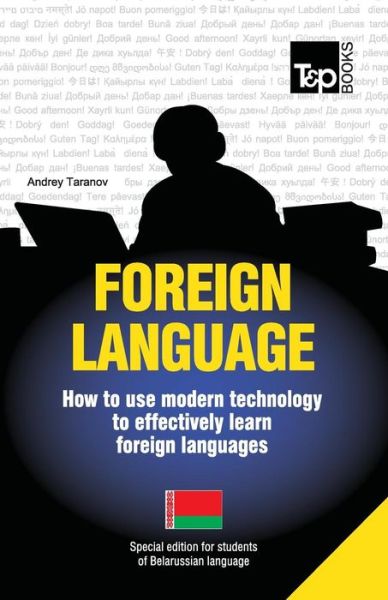 Foreign Language - How to Use Modern Technology to Effectively Learn Foreign Languages: Special Edition - Belarussian - Andrey Taranov - Bøger - T&P Books - 9781783147847 - 15. juli 2013