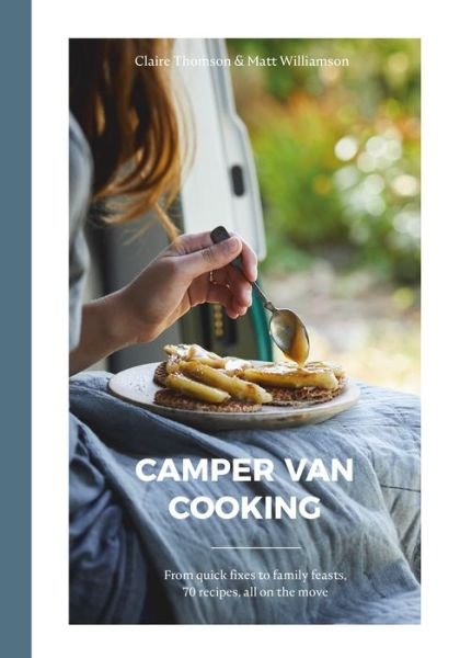 Cover for Claire Thomson · Camper Van Cooking: From Quick Fixes to Family Feasts, 70 Recipes, All on the Move (Gebundenes Buch) (2021)