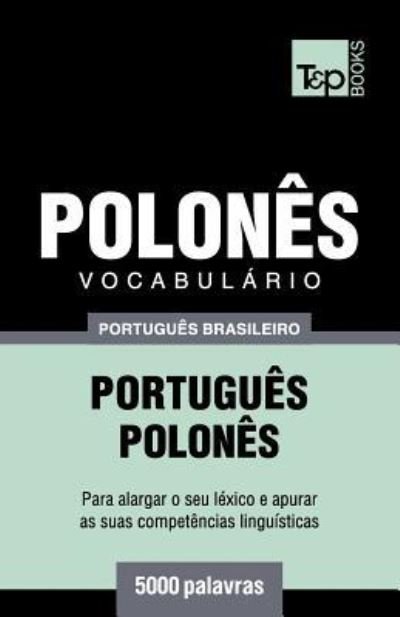 Vocabulario Portugues Brasileiro-Polones - 5000 palavras - Andrey Taranov - Bøger - T&p Books Publishing Ltd - 9781787673847 - 11. december 2018
