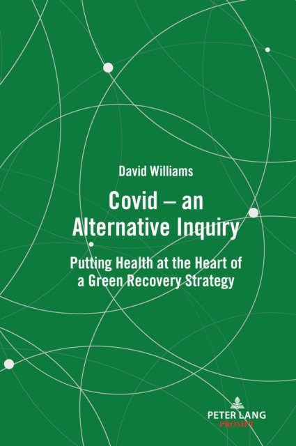 Cover for David Williams · Covid – an Alternative Inquiry: Putting Health at the Heart of a Green Recovery Strategy (Hardcover Book) [New edition] (2023)