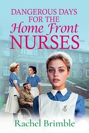 Cover for Rachel Brimble · Dangerous Days for the Home Front Nurses: &quot;Heart-warming, gritty and gripping&quot; A BRAND NEW wartime saga series from Rachel Brimble for 2025 - The Home Front Nurses (Paperback Book) [Large type / large print edition] (2025)