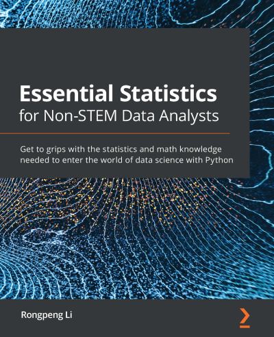 Cover for Rongpeng Li · Essential Statistics for Non-STEM Data Analysts: Get to grips with the statistics and math knowledge needed to enter the world of data science with Python (Paperback Bog) (2020)