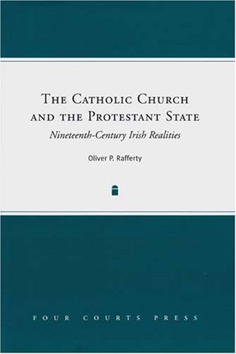 Cover for Oliver P. Rafferty · The Catholic Church and the Protestant State: Nineteenth-Century Irish Realities (Gebundenes Buch) (2008)