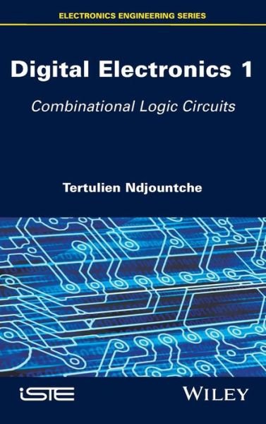 Cover for Tertulien Ndjountche · Digital Electronics 1: Combinational Logic Circuits (Inbunden Bok) (2016)