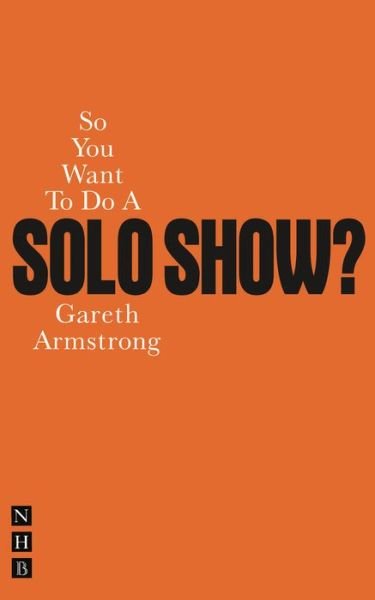 So You Want To Do A Solo Show? - So You Want To Be...? career guides - Gareth Armstrong - Livres - Nick Hern Books - 9781848420847 - 28 juillet 2011