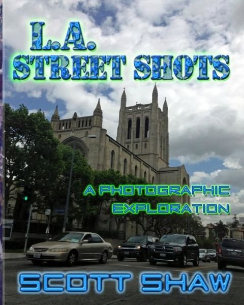 L.a. Street Shots: a Photographic Exploration - Scott Shaw - Books - Buddha Rose Publications - 9781877792847 - April 21, 2015