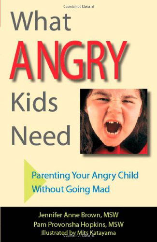 Cover for Jennifer Anne Brown · What Angry Kids Need: Parenting Your Angry Child Without Going Mad (Paperback Book) (2008)