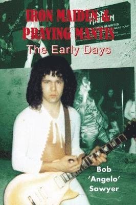 Cover for Bob 'Angelo' Sawyer · Iron Maiden and Praying Mantis: The Early Days (Paperback Book) (2018)