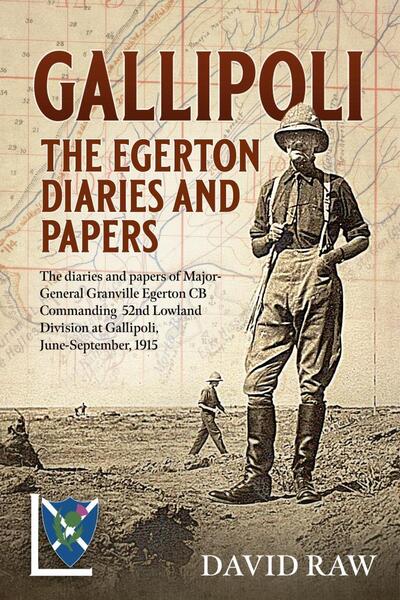 Cover for David Raw · Gallipoli : the Egerton Diaries and Papers: The Papers and Diaries of Major-General  Granville Egerton  Cb   Commanding  52nd Lowland Division at Gallipoli, June-September, 1915 (Paperback Book) (2020)