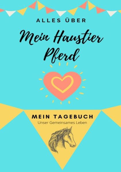 Cover for Petal Publishing Co · Alles uber Mein Haustier Pferd: Mein Tagebuch Unser Gemeinsames Leben (Paperback Book) (2021)