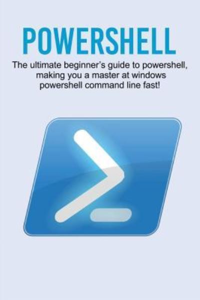 Powershell: The ultimate beginner's guide to Powershell, making you a master at Windows Powershell command line fast! - Craig Newport - Livros - Ingram Publishing - 9781925989847 - 3 de julho de 2019