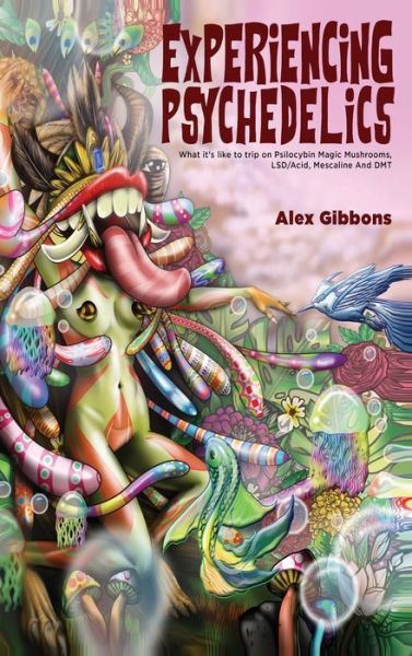 Experiencing Psychedelics - What it's like to trip on Psilocybin Magic Mushrooms, LSD / Acid, Mescaline And DMT - Alex Gibbons - Livros - Alex Gibbons - 9781925992847 - 29 de agosto de 2020