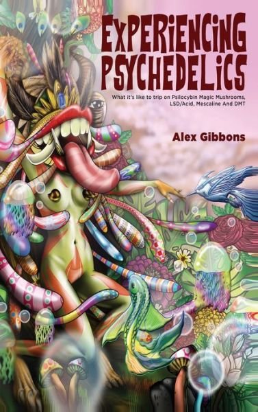 Cover for Alex Gibbons · Experiencing Psychedelics - What it's like to trip on Psilocybin Magic Mushrooms, LSD / Acid, Mescaline And DMT (Hardcover Book) (2020)