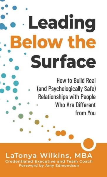 Cover for Latonya Wilkins · Leading Below the Surface: How to Build Real (and Psychologically Safe) Relationships with People Who Are Different from You (Hardcover bog) (2021)
