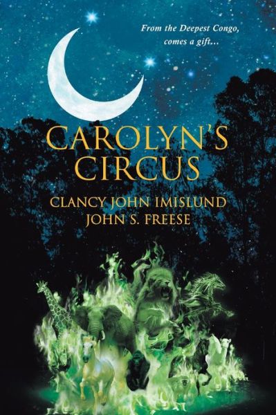 Carolyn's Circus: From the Deepest Congo, comes a gift... - Clancy John Imislund - Kirjat - Clancy Imislund - 9781956161847 - lauantai 18. joulukuuta 2021