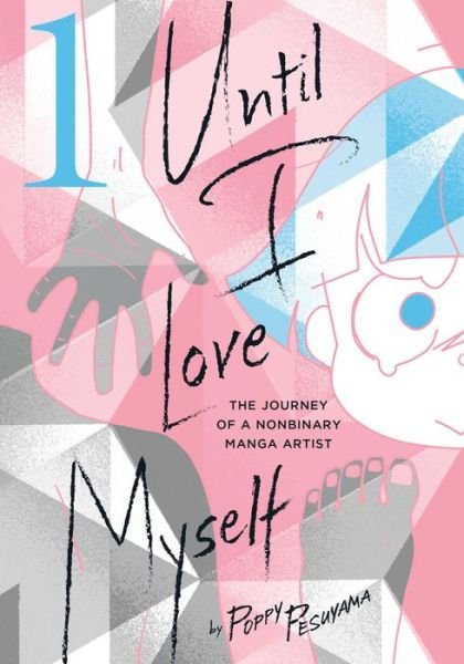 Cover for Poppy Pesuyama · Until I Love Myself, Vol. 1: The Journey of a Nonbinary Manga Artist - Until I Love Myself (Paperback Book) (2023)