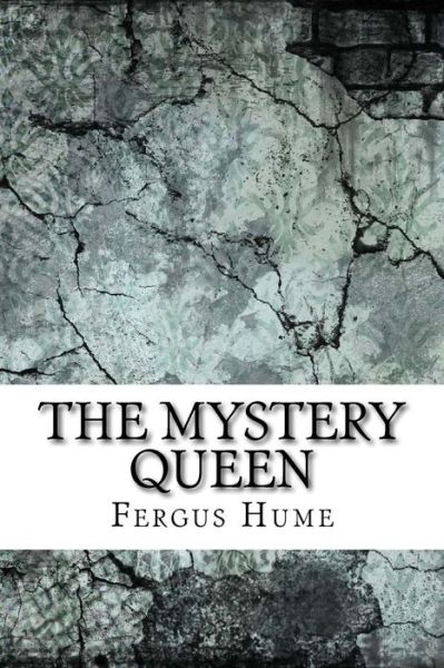 The Mystery Queen - Fergus Hume - Books - Createspace Independent Publishing Platf - 9781975827847 - September 2, 2017