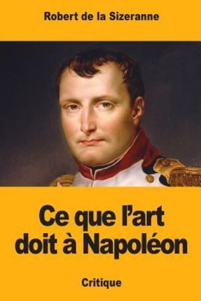 Cover for Robert de la Sizeranne · Ce que l'art doit a Napoleon (Taschenbuch) (2018)