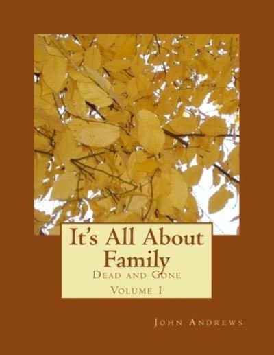 It's All About Family Dead And Gone Volumn 1 - John Andrews - Bøger - Createspace Independent Publishing Platf - 9781984302847 - 30. marts 2018