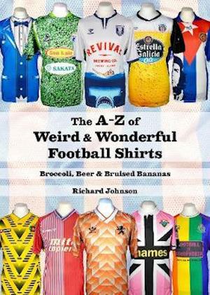 Cover for Richard Johnson · The A to Z of Weird &amp; Wonderful Football Shirts: Broccoli, Beer &amp; Bruised Bananas (Paperback Book) (2020)