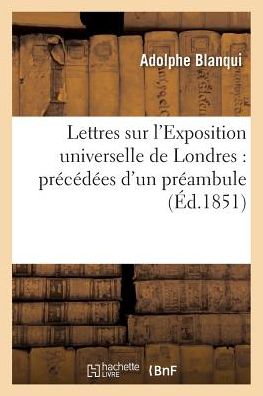 Cover for Blanqui-a · Lettres Sur L'exposition Universelle De Londres: Precedees D'un Preambule (Paperback Book) (2016)