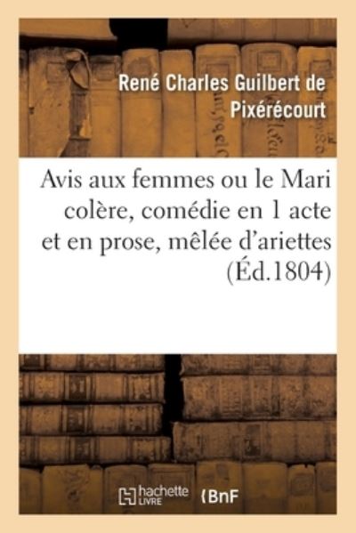 Cover for René Charles Guilbert de Pixérécourt · Avis Aux Femmes Ou Le Mari Colere, Comedie En 1 Acte Et En Prose, Melee d'Ariettes (Paperback Book) (2017)