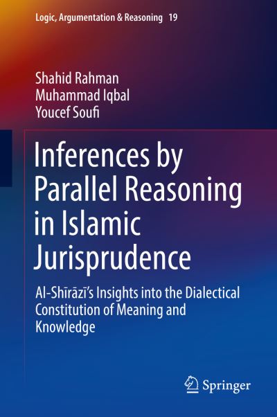 Cover for Shahid Rahman · Inferences by Parallel Reasoning in Islamic Jurisprudence: Al-Shirazi’s Insights into the Dialectical Constitution of Meaning and Knowledge - Logic, Argumentation &amp; Reasoning (Paperback Book) [1st ed. 2019 edition] (2021)