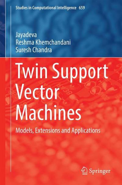 Twin Support Vector Machines: Models, Extensions and Applications - Studies in Computational Intelligence - Jayadeva - Kirjat - Springer International Publishing AG - 9783319461847 - maanantai 24. lokakuuta 2016