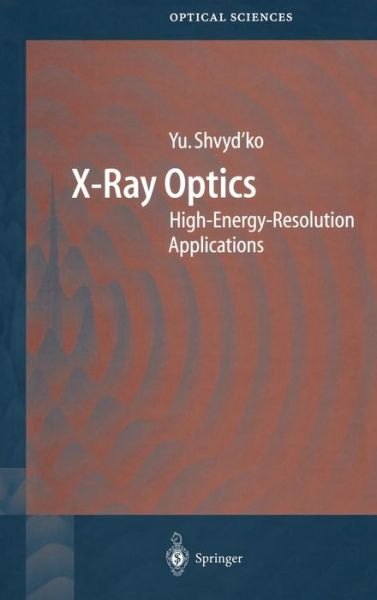 X-Ray Optics: High-Energy-Resolution Applications - Springer Series in Optical Sciences - Yuri Shvyd'ko - Books - Springer-Verlag Berlin and Heidelberg Gm - 9783540214847 - June 25, 2004