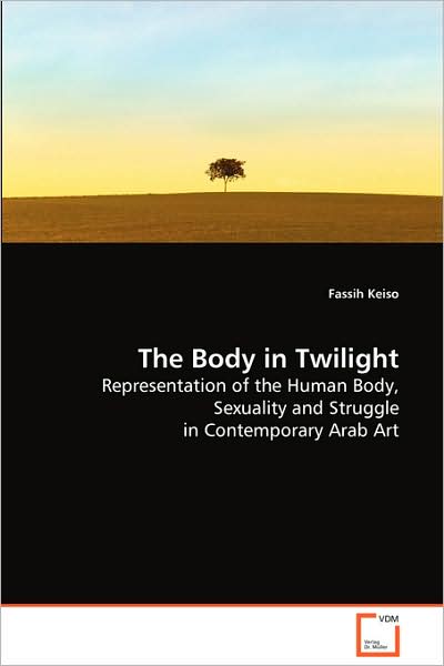 Cover for Fassih Keiso · The Body in Twilight: Representation of the Human Body, Sexuality Andstruggle in Contemporary Arab Art (Paperback Book) (2008)