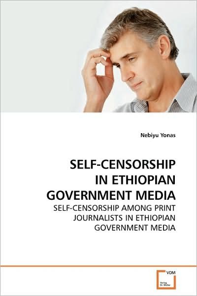 Cover for Nebiyu Yonas · Self-censorship in Ethiopian Government Media: Self-censorship Among Print Journalists in Ethiopian Government Media (Pocketbok) (2009)