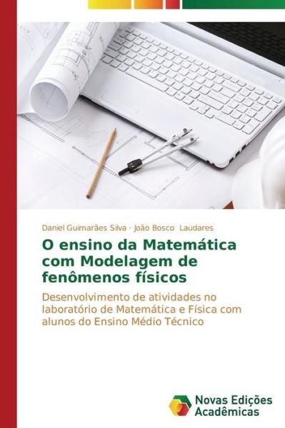 Cover for João Bosco Laudares · O Ensino Da Matemática Com Modelagem De Fenômenos Físicos: Desenvolvimento De Atividades No Laboratório De Matemática E Física Com Alunos Do Ensino Médio Técnico (Paperback Book) [Portuguese edition] (2014)