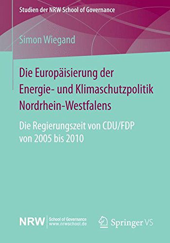 Cover for Simon Wiegand · Die Europaisierung Der Energie- Und Klimaschutzpolitik Nordrhein-Westfalens: Die Regierungszeit Von Cdu / Fdp Von 2005 Bis 2010 - Studien Der Nrw School of Governance (Paperback Book) [2015 edition] (2014)