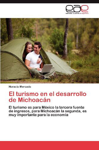 Cover for Horacio Mercado · El Turismo en El Desarrollo De Michoacán: El Turismo Es Para México La Tercera Fuente De Ingresos, Para Michoacán La Segunda, Es Muy Importante Para La Economía (Paperback Book) [Spanish edition] (2012)