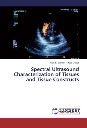 Spectral Ultrasound Characterization of Tissues and Tissue Constructs - Madhu Sudhan Reddy Gudur - Books - LAP LAMBERT Academic Publishing - 9783659114847 - February 28, 2014