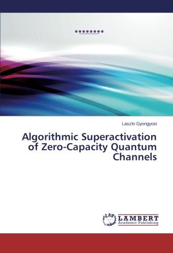 Cover for Laszlo Gyongyosi · Algorithmic Superactivation of Zero-capacity Quantum Channels (Paperback Book) (2014)