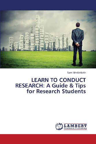 Learn to Conduct Research: a Guide & Tips for Research Students - Sam Mndzebele - Books - LAP LAMBERT Academic Publishing - 9783659341847 - March 15, 2013