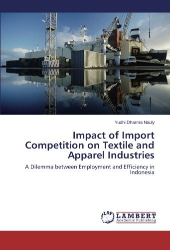 Cover for Yudhi Dharma Nauly · Impact of Import Competition on Textile and Apparel Industries: a Dilemma Between Employment and Efficiency in Indonesia (Pocketbok) (2014)