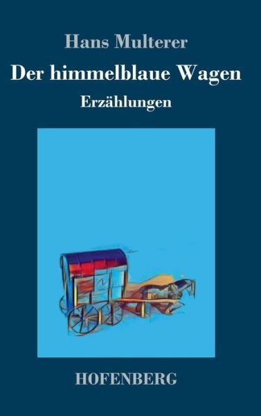 Cover for Hans Multerer · Der himmelblaue Wagen: Erzahlungen (Innbunden bok) (2018)