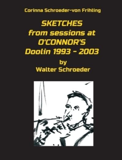 Cover for Corinna Schroeder-Von Frihling · Sketches from Sessions at O'Connor's Doolin 1993 - 2003 (Hardcover bog) (2018)