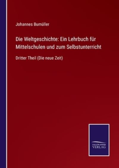 Cover for Johannes Bumuller · Die Weltgeschichte: Ein Lehrbuch fur Mittelschulen und zum Selbstunterricht: Dritter Theil (Die neue Zeit) (Paperback Book) (2021)