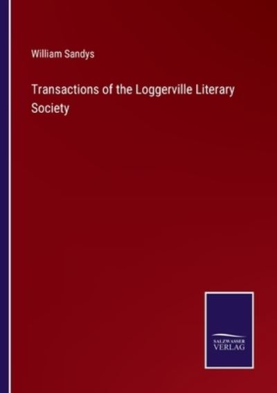 Cover for William Sandys · Transactions of the Loggerville Literary Society (Taschenbuch) (2022)