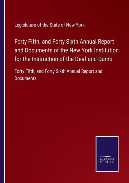Cover for Legislature of the State of New York · Forty Fifth, and Forty Sixth Annual Report and Documents of the New York Institution for the Instruction of the Deaf and Dumb (Pocketbok) (2022)