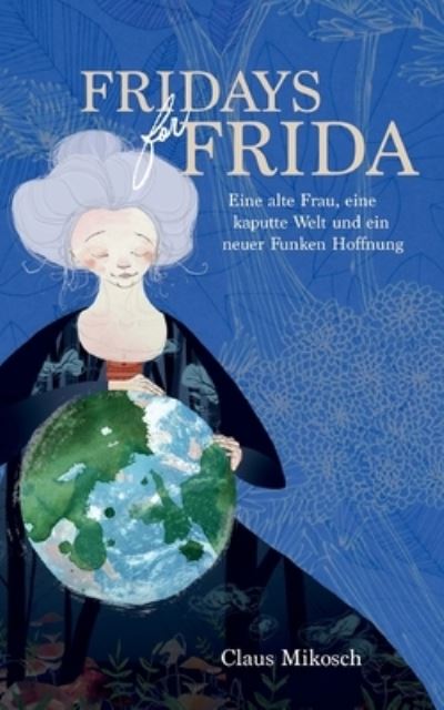 Cover for Claus Mikosch · Fridays for Frida: Eine alte Frau, eine kaputte Welt und ein neuer Funken Hoffnung (Paperback Book) (2020)