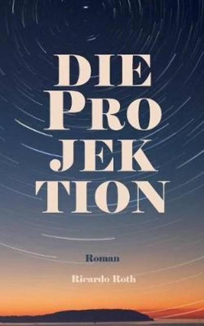 Die Projektion - Roth - Bücher -  - 9783752806847 - 6. Juli 2018