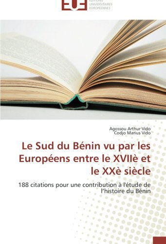 Cover for Codjo Marius Vido · Le Sud Du Bénin Vu Par Les Européens Entre Le Xviiè et Le Xxè Siècle: 188 Citations Pour Une Contribution À L'étude De L'histoire Du Bénin (Paperback Book) [French edition] (2018)