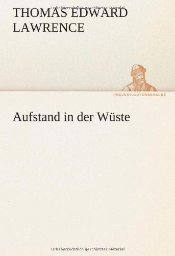 Aufstand in Der Wüste (Tredition Classics) (German Edition) - Thomas Edward Lawrence - Książki - tredition - 9783842420847 - 7 maja 2012