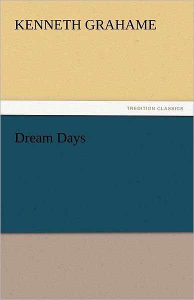 Dream Days (Tredition Classics) - Kenneth Grahame - Livres - tredition - 9783842446847 - 4 novembre 2011