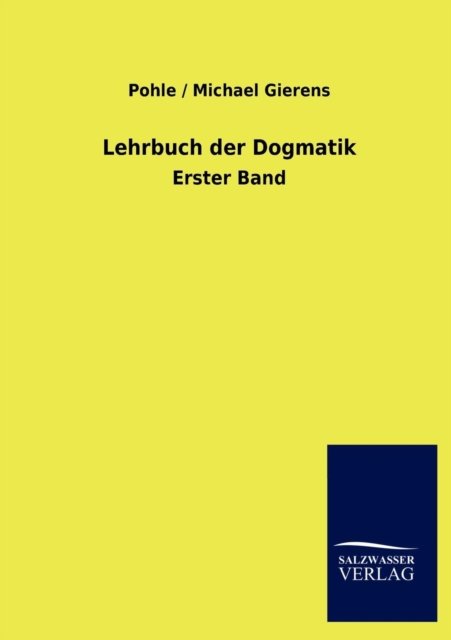 Lehrbuch der Dogmatik - Pohle / Michael Gierens - Bøker - Salzwasser-Verlag Gmbh - 9783846013847 - 22. november 2012