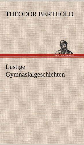 Cover for Theodor Berthold · Lustige Gymnasialgeschichten (Hardcover Book) [German edition] (2012)